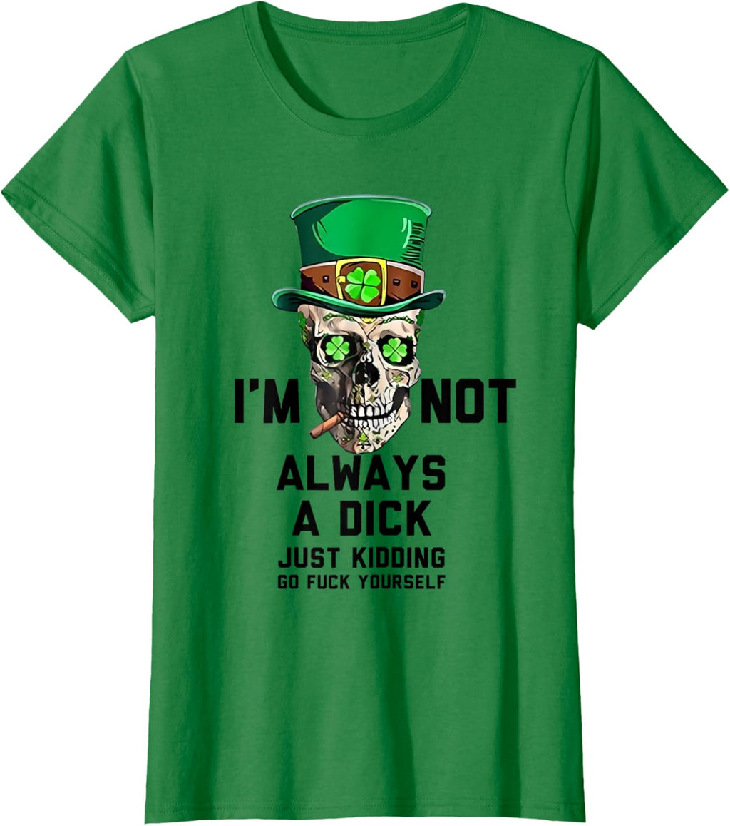 I'm Not Always A Dick Just Kidding Go Fck Yourself Irish